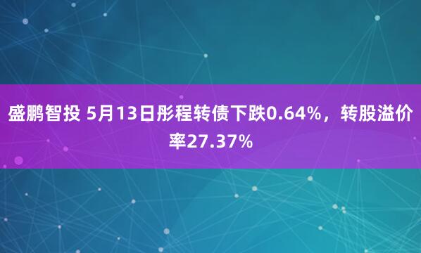 盛鹏智投 5月13日彤程转债下跌0.64%,转股溢价率27.37%