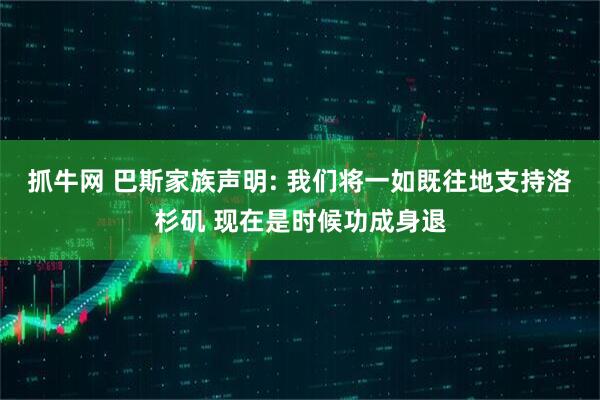 抓牛网 巴斯家族声明: 我们将一如既往地支持洛杉矶 现在是时候功成身退